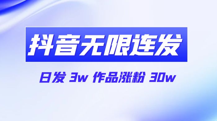 首发抖音无限连发来了，日发 3w 作品涨粉 30w 一点学习助手-零基础自学教程-副业项目-兴趣学习项目资源网
