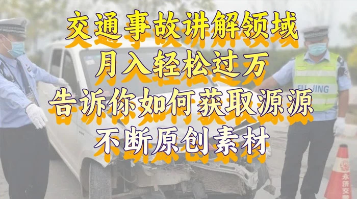 通事故讲解领域,月入轻松过万,告诉你如何获取源源不断原创素材,视频号中视频收益高 一点学习助手-零基础自学教程-副业项目-兴趣学习项目资源网