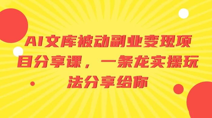 AI 文库被动副业变现项目分享课，一条龙实操玩法分享给你 一点学习助手-零基础自学教程-副业项目-兴趣学习项目资源网