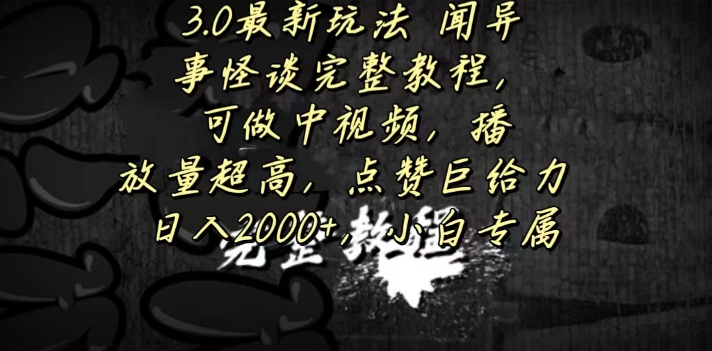 3.0最新玩法，闻异事怪谈完整教程，可做中视频，播放量超高，点赞巨给力，日入2000+，小白专属 一点学习助手-零基础自学教程-副业项目-兴趣学习项目资源网