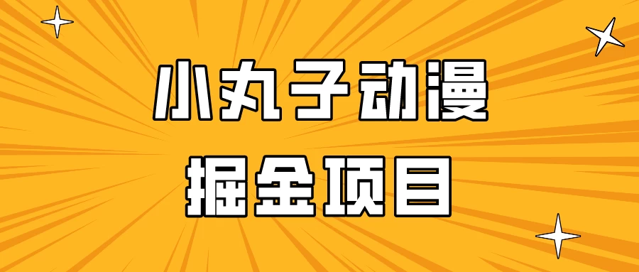 日入300的小丸子动漫掘金项目，简单好上手，适合所有朋友操作！ 一点学习助手-零基础自学教程-副业项目-兴趣学习项目资源网