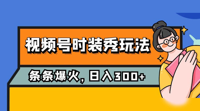 视频号时装秀玩法，条条流量 2W+，保姆级教学，每天 5 分钟收入 300+ 一点学习助手-零基础自学教程-副业项目-兴趣学习项目资源网