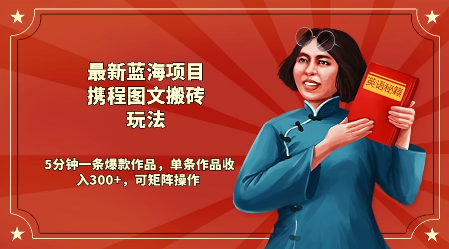 最新蓝海项目携程图文搬砖玩法, 5分钟一条爆款作品,单条作品收入300+,可矩阵操作 一点学习助手-零基础自学教程-副业项目-兴趣学习项目资源网