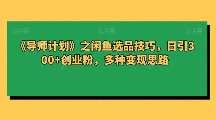 闲鱼选品技巧,日引 300+ 创业粉,多种变现思路 一点学习助手-零基础自学教程-副业项目-兴趣学习项目资源网