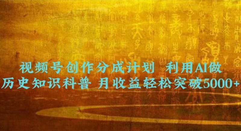 视频号创作分成计划 利用AI做历史知识科普 月收益轻松突破5000+ 一点学习助手-零基础自学教程-副业项目-兴趣学习项目资源网