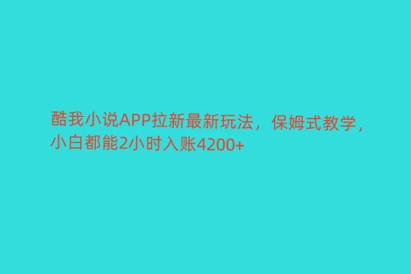 酷我小说APP拉新最新玩法，保姆式教学，小白都能2小时入账4200+ 一点学习助手-零基础自学教程-副业项目-兴趣学习项目资源网