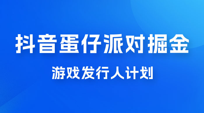 抖音蛋仔派对游戏掘金，靠游戏任务月入过万，新手也能轻松上手 一点学习助手-零基础自学教程-副业项目-兴趣学习项目资源网