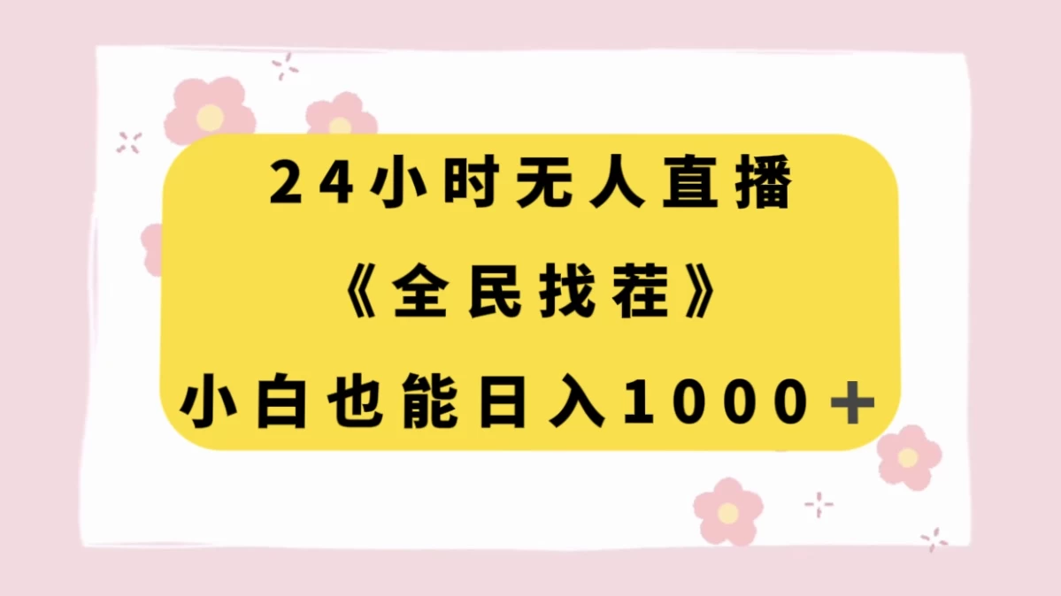 24 小时无人直播，全民找茬，小白也能日入 1000+ 一点学习助手-零基础自学教程-副业项目-兴趣学习项目资源网