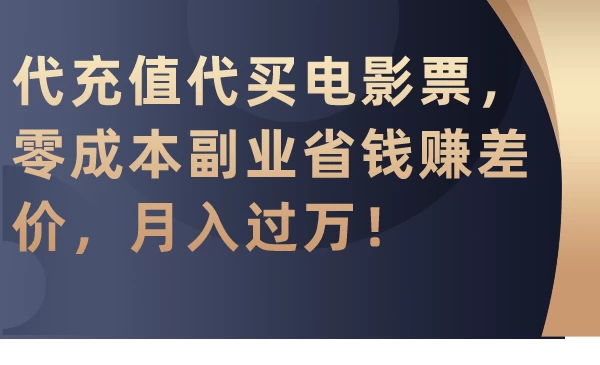 代充值代买电影票，零成本副业省钱赚差价，月入过万！ 一点学习助手-零基础自学教程-副业项目-兴趣学习项目资源网