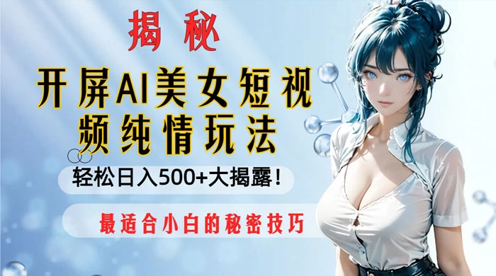 开屏 AI 美女短视频纯情玩法，轻松日入 500+ 最适合小白的秘密技巧大揭露！ 一点学习助手-零基础自学教程-副业项目-兴趣学习项目资源网