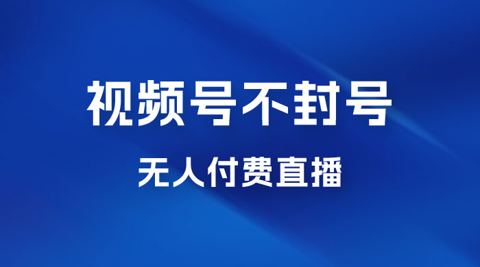 视频号不封号无人付费直播，流量印刷机最新玩法 一点学习助手-零基础自学教程-副业项目-兴趣学习项目资源网