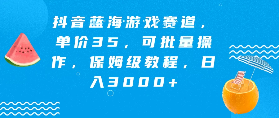 抖音蓝海游戏赛道,单价35,可批量操作,保姆级教程,日入3000+ 一点学习助手-零基础自学教程-副业项目-兴趣学习项目资源网