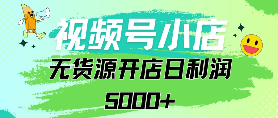 视频号无货源小店从0到1日订单量千单以上纯利润稳稳5000+ 一点学习助手-零基础自学教程-副业项目-兴趣学习项目资源网