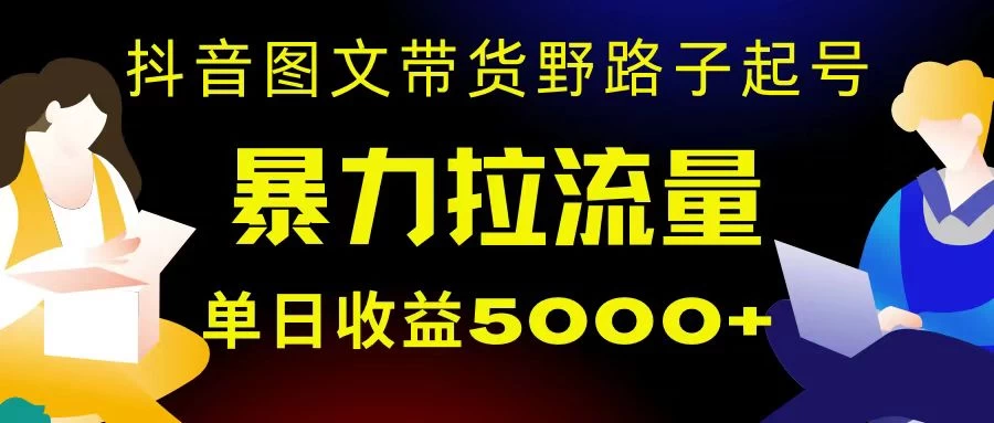 抖音图文带货暴力起号，单日收益 5000+，野路子玩法，简单易上手，一部手机即可 一点学习助手-零基础自学教程-副业项目-兴趣学习项目资源网