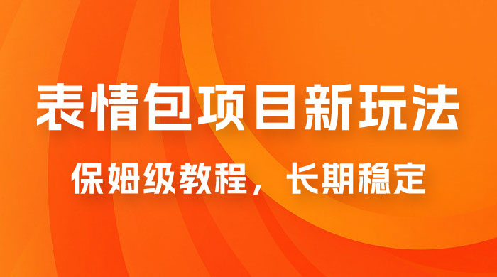 表情包项目新玩法:保姆级教程,长期稳定项目(附 14G 素材) 表情包项目新玩法:保姆级教程,长期稳定项目(附 14G 素材)