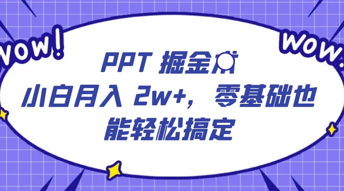 PPT 掘金术:小白月入 2w+,零基础也能轻松搞定,保姆式教学,无脑操作即可 一点学习助手-零基础自学教程-副业项目-兴趣学习项目资源网