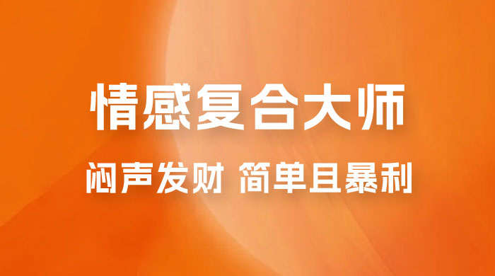 闷声发财的情感复合大师项目,简单且暴利,一单利润300-1500,模式不同收益不同 闷声发财的情感复合大师项目,简单且暴利,一单利润300-1500,模式不同收益不同