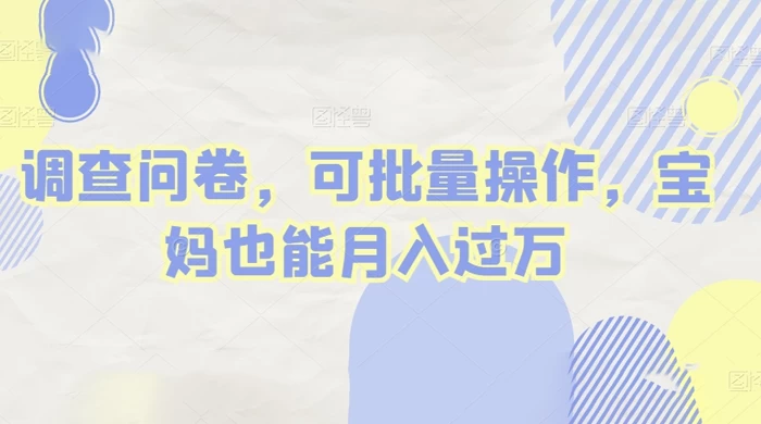 做调查问卷，单窗口日入30+，可批量操作，宝妈也能月入过万 一点学习助手-零基础自学教程-副业项目-兴趣学习项目资源网