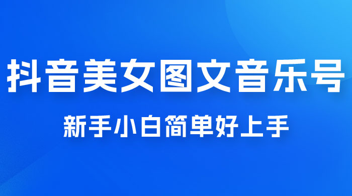 2023 抖音美女图文音乐号升级玩法，新手小白简单好上手，轻松日入 500+ 一点学习助手-零基础自学教程-副业项目-兴趣学习项目资源网