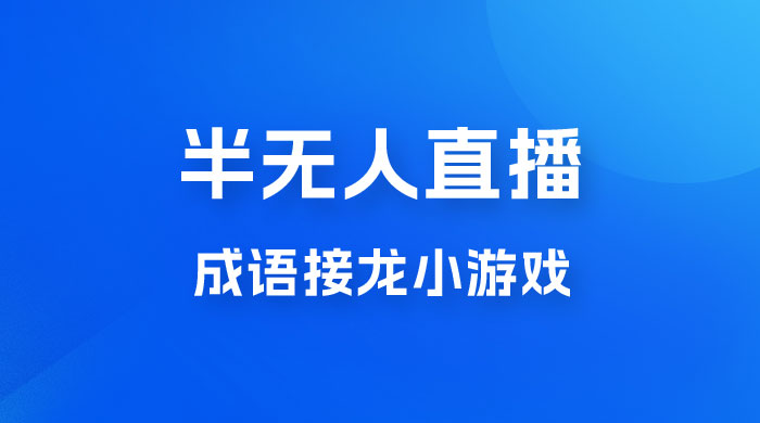 半无人直播成语接龙小游戏，每天稳定收入 200+， 小白轻松上手人人可以操作 一点学习助手-零基础自学教程-副业项目-兴趣学习项目资源网