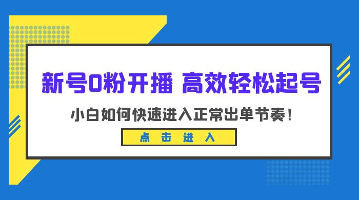 新号 0 粉开播 · 高效轻松起号：小白如何快速进入正常出单节奏 一点学习助手-零基础自学教程-副业项目-兴趣学习项目资源网