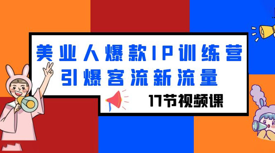 美业人爆款 IP 训练营，引爆客流新流量「 17 节视频课」 一点学习助手-零基础自学教程-副业项目-兴趣学习项目资源网