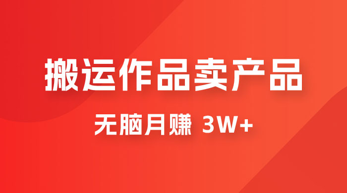 搬运作品卖产品一件 9.9，无脑月赚 3w+，附带全套实操课程（揭秘） 一点学习助手-零基础自学教程-副业项目-兴趣学习项目资源网