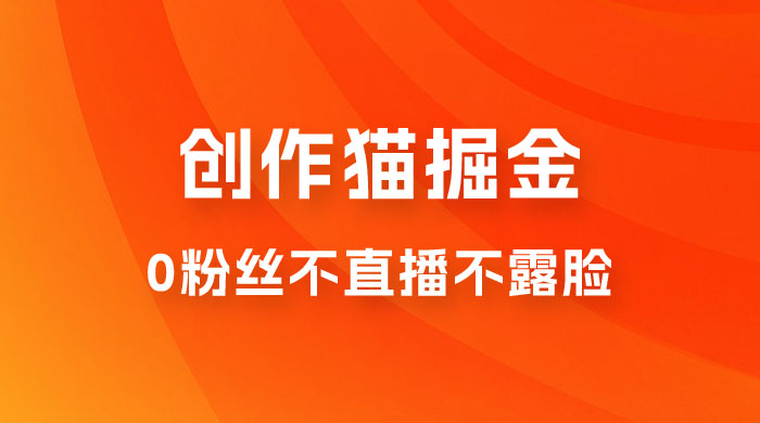 创作猫掘金,0 粉丝不直播不露脸,三种变现方式,日入 1000+,小白轻松上手,保姆级实操教程(附资料) 创作猫掘金,0 粉丝不直播不露脸,三种变现方式,日入 1000+,小白轻松上手,保姆级实操教程(附资料)