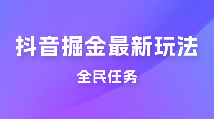 外面收费 899 的抖音掘金最新玩法，一个任务  200~600（揭秘） 一点学习助手-零基础自学教程-副业项目-兴趣学习项目资源网