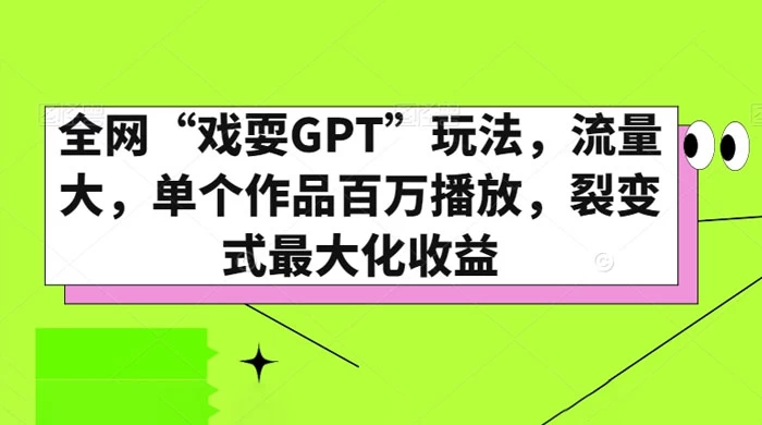 全网“戏耍GPT”玩法,流量大,单个作品百万播放,裂变式最大化收益 一点学习助手-零基础自学教程-副业项目-兴趣学习项目资源网
