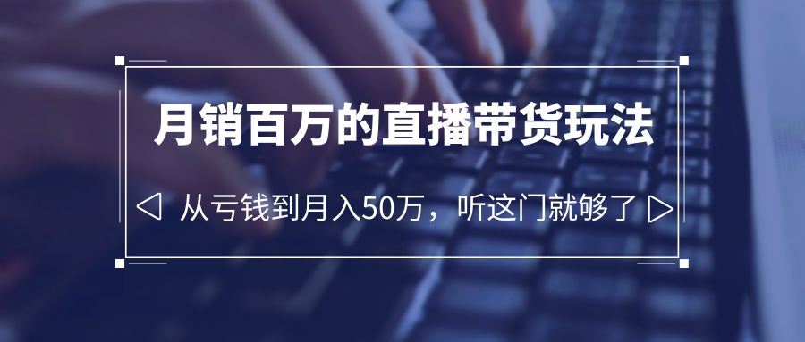 老板必学：月销百万的直播带货玩法，从亏钱到月入 50 万，听这门就够了 一点学习助手-零基础自学教程-副业项目-兴趣学习项目资源网
