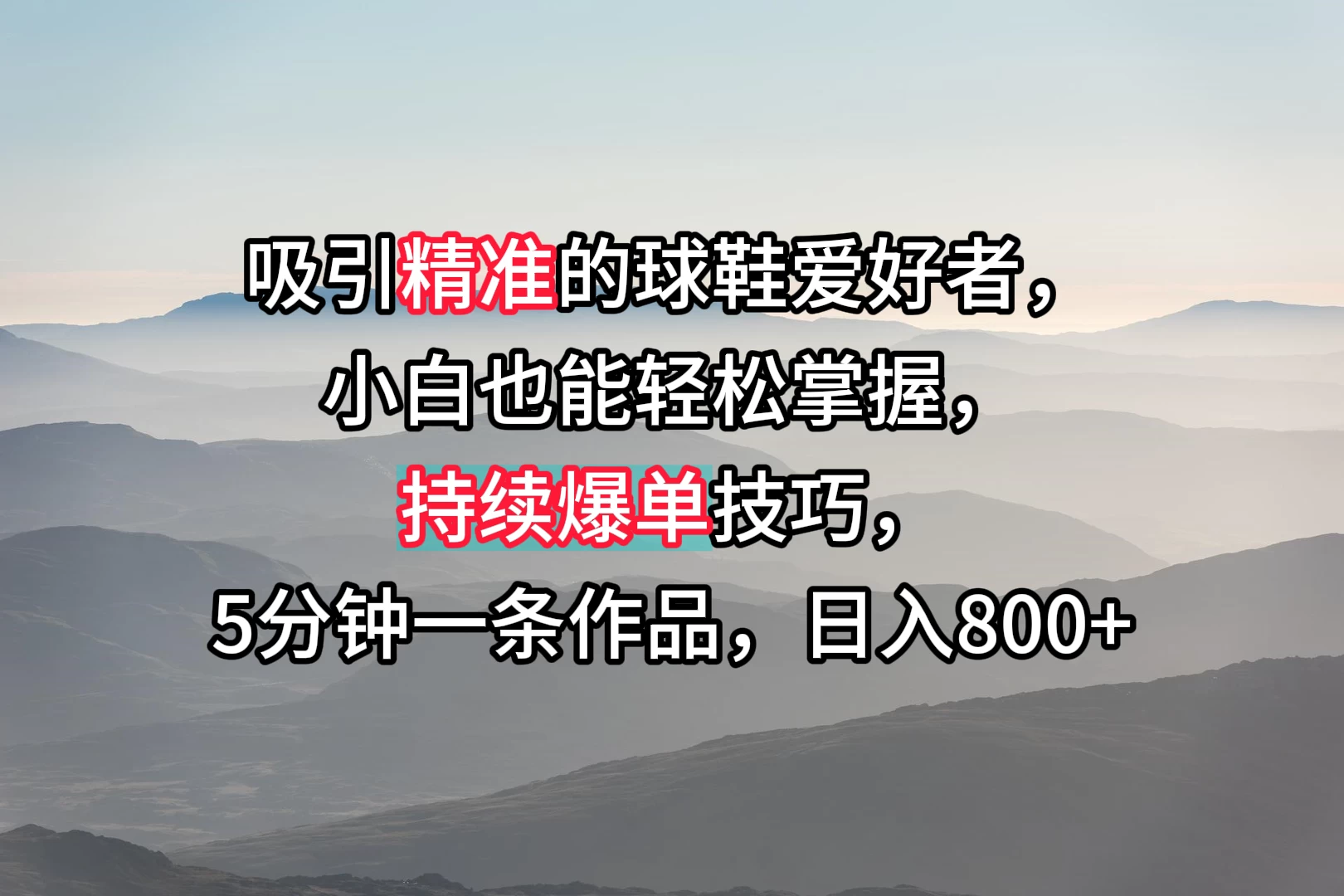 吸引精准的球鞋爱好者,小白也能轻松掌握,持续爆单技巧,5分钟一条作品,日入800+ 一点学习助手-零基础自学教程-副业项目-兴趣学习项目资源网