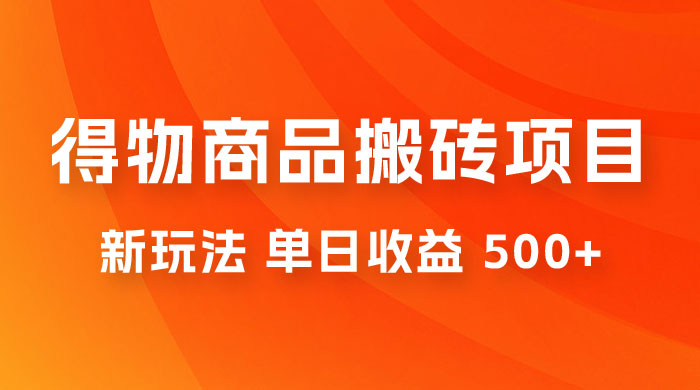 得物商品搬砖项目新玩法，单日收益 500+ 以上，简单高效率，几分钟即可完成 一点学习助手-零基础自学教程-副业项目-兴趣学习项目资源网