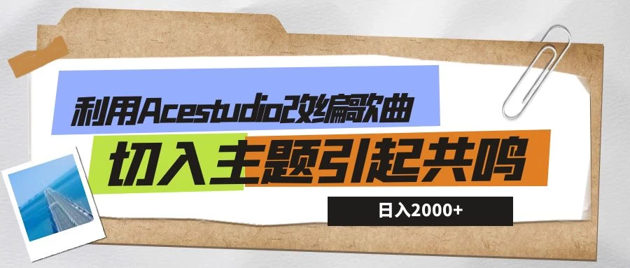 利用Acestudio改编歌曲，切入主题引起共鸣，刷爆评论区，条条爆款，日入2000+ 一点学习助手-零基础自学教程-副业项目-兴趣学习项目资源网