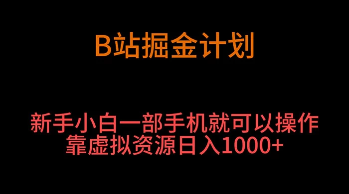 B 站掘金计划，新手小白一部手机‌就可以操作靠虚拟资源日入 1000+ 一点学习助手-零基础自学教程-副业项目-兴趣学习项目资源网