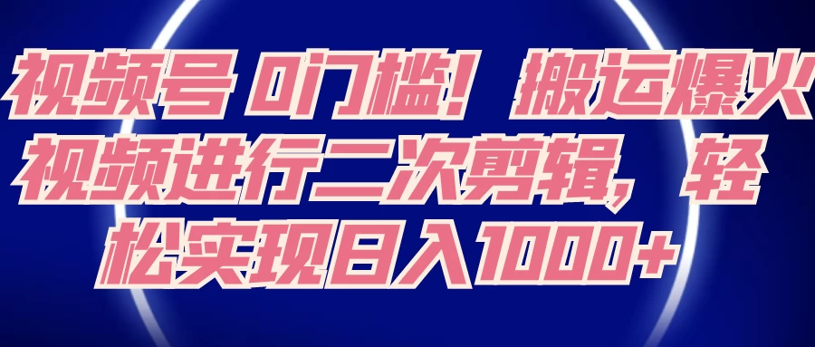 视频号 0 门槛,搬运爆火视频进行二次剪辑,轻松实现日入 1000+ 一点学习助手-零基础自学教程-副业项目-兴趣学习项目资源网
