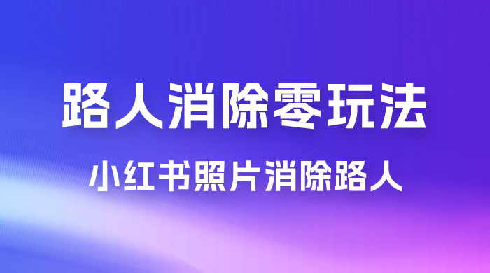 路人消除零基础玩法，小红书消除路人冷门高需求，超级容易起号 一点学习助手-零基础自学教程-副业项目-兴趣学习项目资源网