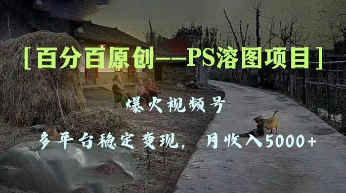 百分百原创,多平台稳定变现 5000+,爆火视频号的 PS 溶图项目,手把手教你上手! 一点学习助手-零基础自学教程-副业项目-兴趣学习项目资源网