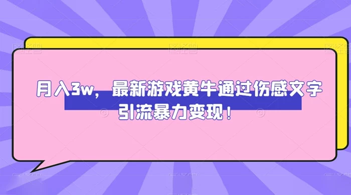 月入 3W，最新游戏黄牛通过伤感文字引流暴力变现 一点学习助手-零基础自学教程-副业项目-兴趣学习项目资源网