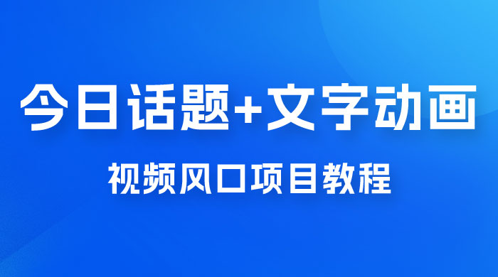 最新今日话题+文字动画视频风口项目教程，单条作品百万流量，月入过万 一点学习助手-零基础自学教程-副业项目-兴趣学习项目资源网