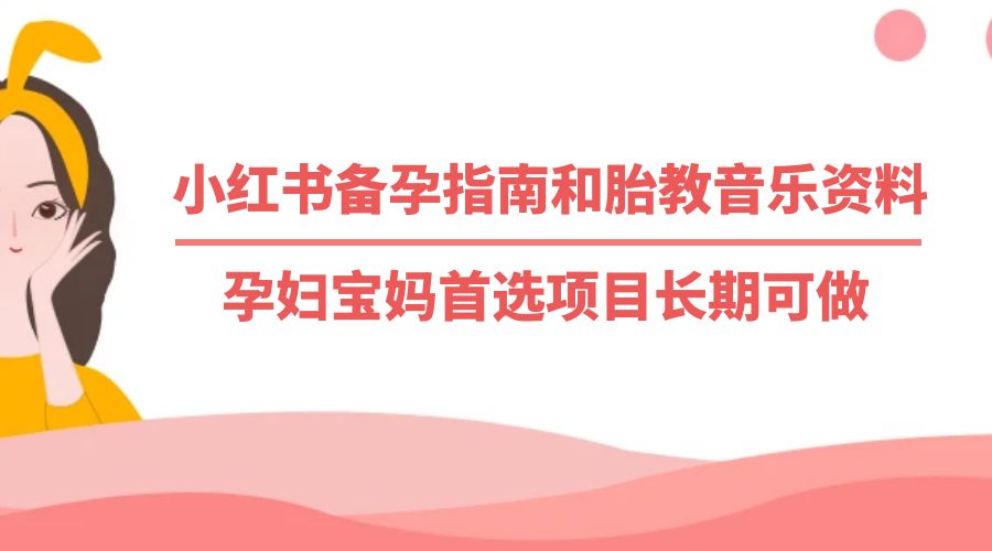 小红书备孕指南和胎教音乐资料：孕妇宝妈首选项目长期可做 一点学习助手-零基础自学教程-副业项目-兴趣学习项目资源网