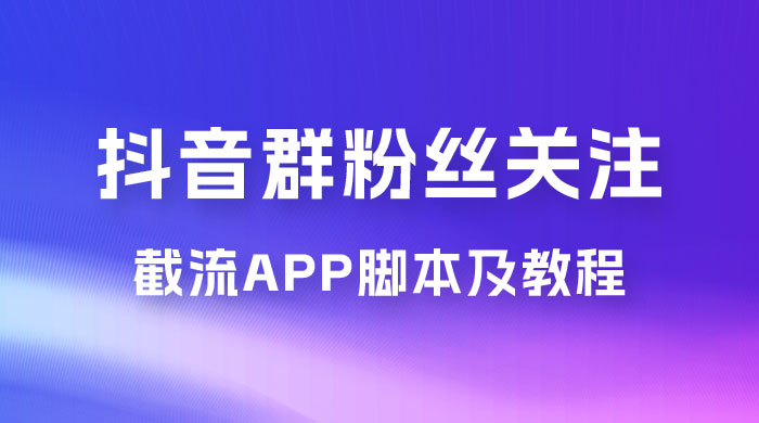 抖音群粉丝关注截流 App 脚本及教程 一点学习助手-零基础自学教程-副业项目-兴趣学习项目资源网