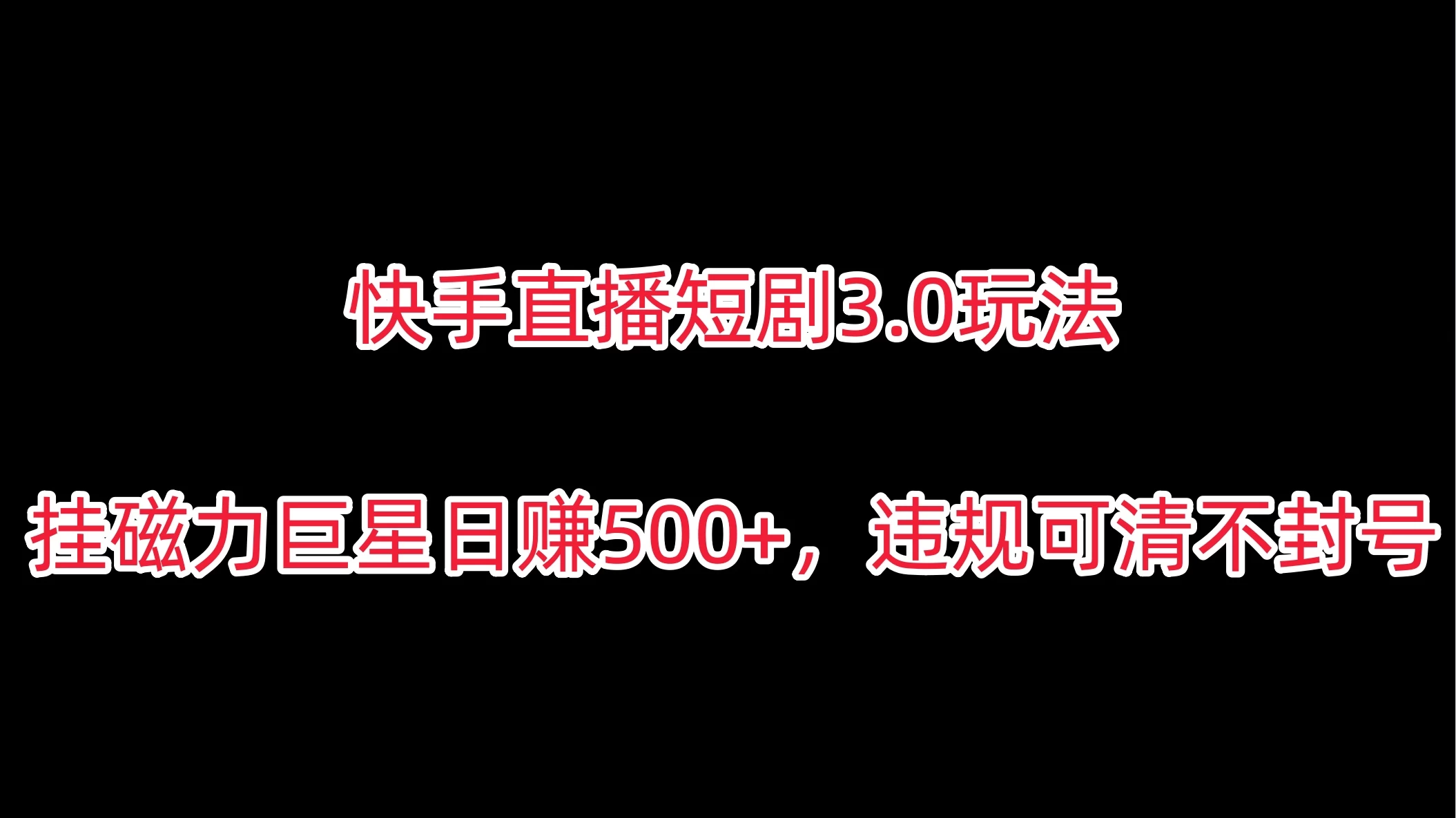 快手直播短剧3.0玩法,挂磁力巨星日赚500+,违规可清不封号 一点学习助手-零基础自学教程-副业项目-兴趣学习项目资源网