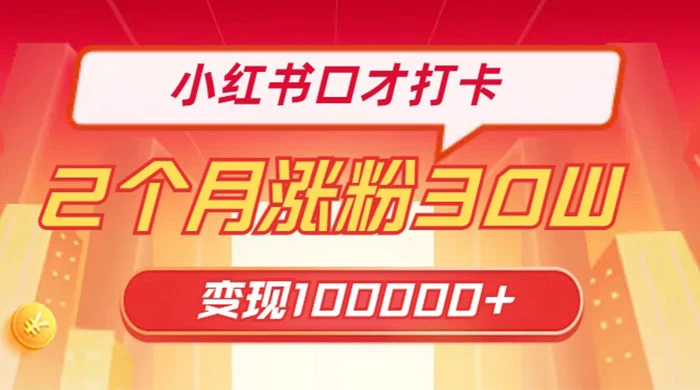 小红书口才打卡，2 个月涨粉 30 万，变现 10 万的项目 一点学习助手-零基础自学教程-副业项目-兴趣学习项目资源网