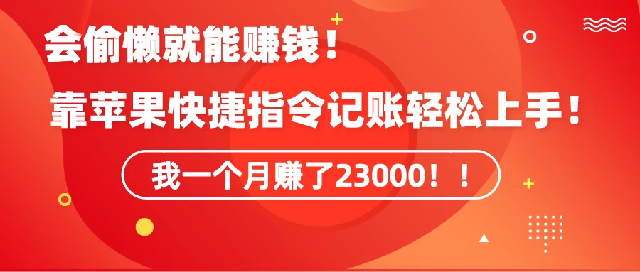会偷懒就能赚钱！靠苹果快捷指令自动记账轻松上手，一个月变现23000！ 一点学习助手-零基础自学教程-副业项目-兴趣学习项目资源网