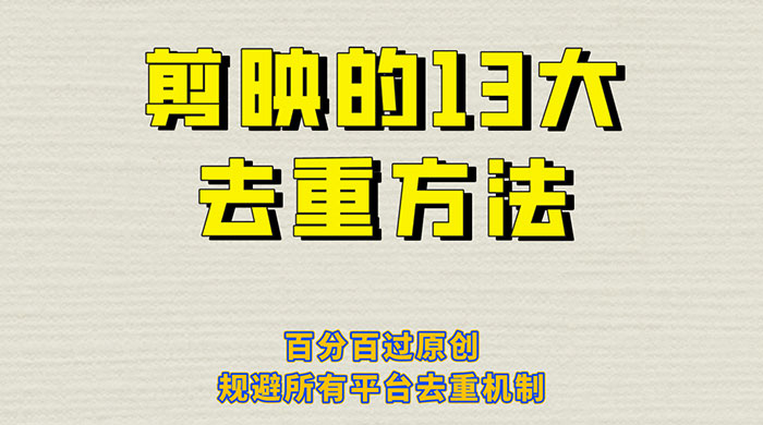 剪映的 13 种去重方法：百分百过原创，规避所有平台去重机制 一点学习助手-零基础自学教程-副业项目-兴趣学习项目资源网