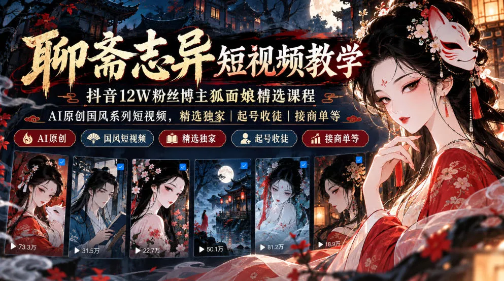 聊斋志异短视频教学，抖音12W粉丝博主狐面娘精选课程，AI原创国风系列短视频，精选独家丨起号收徒丨接商单等 一点学习助手-零基础自学教程-副业项目-兴趣学习-网盘拉新平台-英语启蒙项目资源网