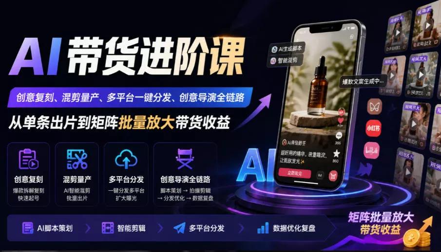 AI带货进阶课｜创意复刻、混剪量产、多平台一键分发、创意导演全链路，从单条出片到矩阵批量放大带货收益 一点学习助手-零基础自学教程-副业项目-兴趣学习-网盘拉新平台-英语启蒙项目资源网