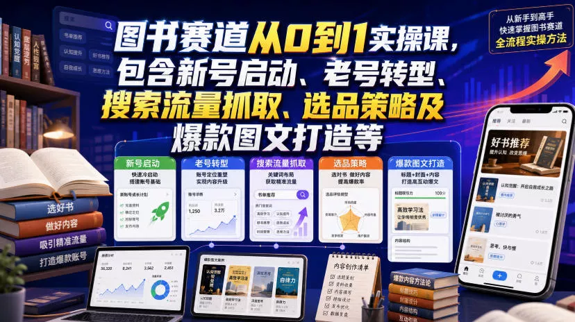 图书赛道从0到1实操课，包含新号启动、老号转型、搜索流量抓取、选品策略及爆款图文打造等 一点学习助手-零基础自学教程-副业项目-兴趣学习-网盘拉新平台-英语启蒙项目资源网