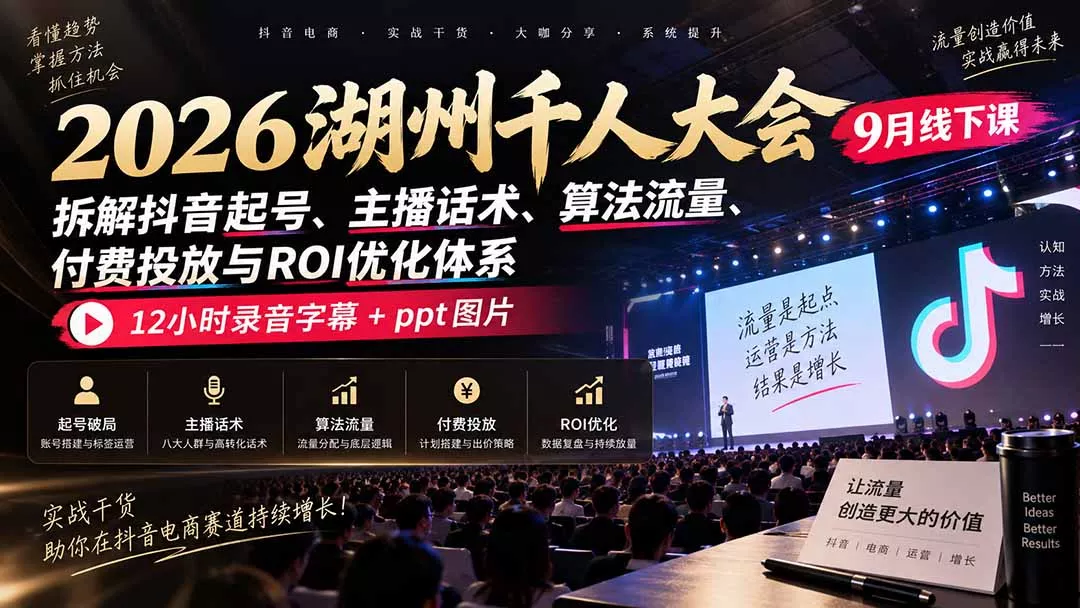2026湖州千人大会9月线下课：拆解抖音起号、主播话术、算法流量、付费投放与ROI优化体系，12小时录音字幕+ppt图片 一点学习助手-零基础自学教程-副业项目-兴趣学习-网盘拉新平台-英语启蒙项目资源网